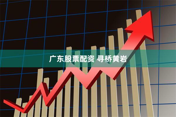 广东股票配资 寻桥黄岩
